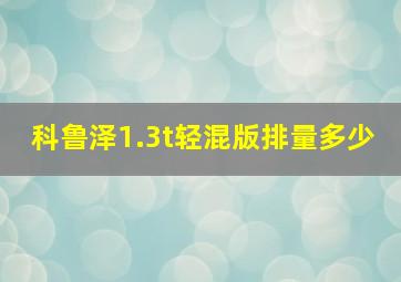 科鲁泽1.3t轻混版排量多少