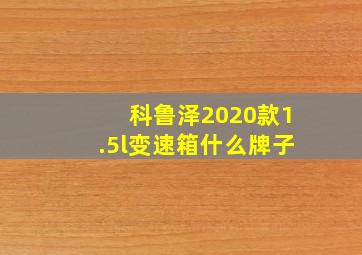 科鲁泽2020款1.5l变速箱什么牌子