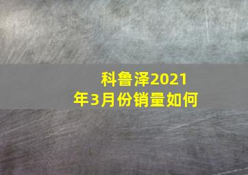 科鲁泽2021年3月份销量如何