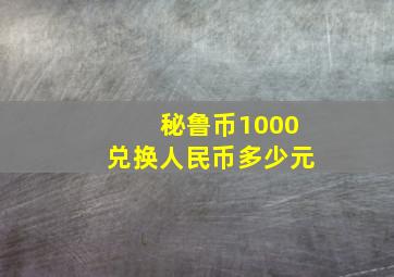 秘鲁币1000兑换人民币多少元