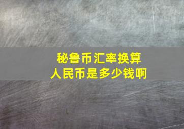 秘鲁币汇率换算人民币是多少钱啊