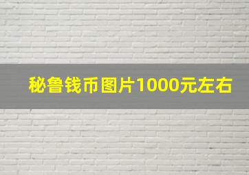 秘鲁钱币图片1000元左右