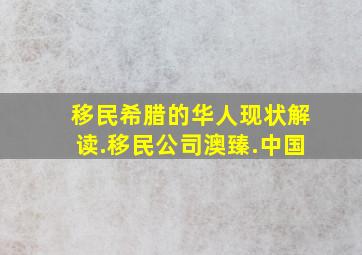 移民希腊的华人现状解读.移民公司澳臻.中国