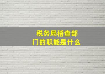 税务局稽查部门的职能是什么