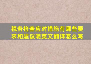 税务检查应对措施有哪些要求和建议呢英文翻译怎么写