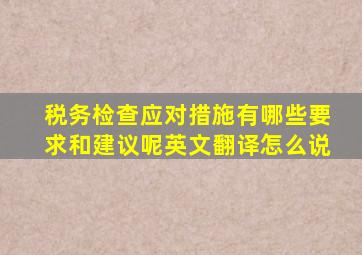 税务检查应对措施有哪些要求和建议呢英文翻译怎么说