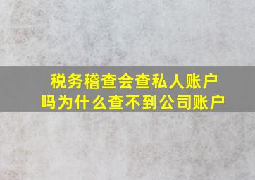 税务稽查会查私人账户吗为什么查不到公司账户