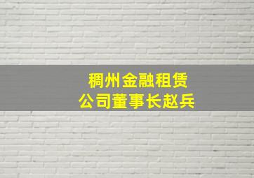 稠州金融租赁公司董事长赵兵