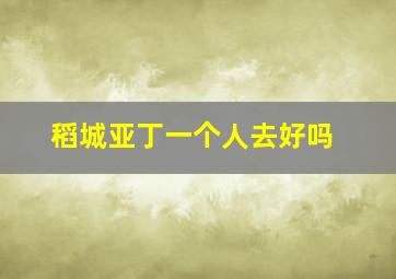 稻城亚丁一个人去好吗