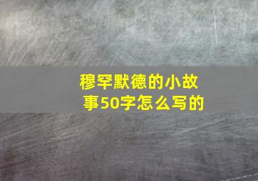 穆罕默德的小故事50字怎么写的