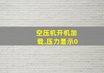 空压机开机加载,压力显示0