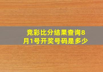 竞彩比分结果查询8月1号开奖号码是多少