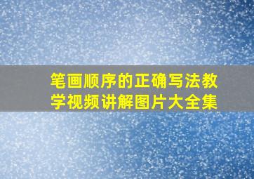 笔画顺序的正确写法教学视频讲解图片大全集