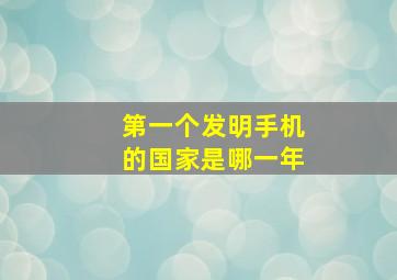 第一个发明手机的国家是哪一年