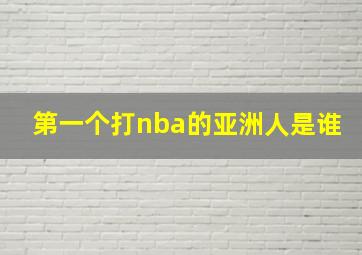 第一个打nba的亚洲人是谁