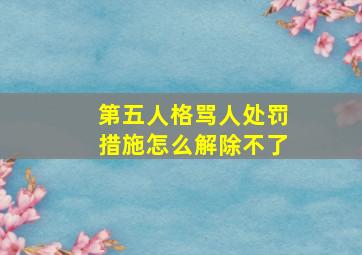 第五人格骂人处罚措施怎么解除不了