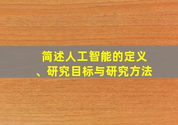 简述人工智能的定义、研究目标与研究方法