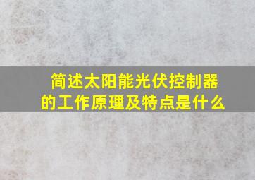 简述太阳能光伏控制器的工作原理及特点是什么