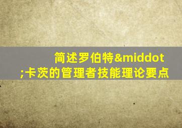 简述罗伯特·卡茨的管理者技能理论要点