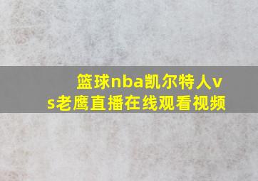 篮球nba凯尔特人vs老鹰直播在线观看视频