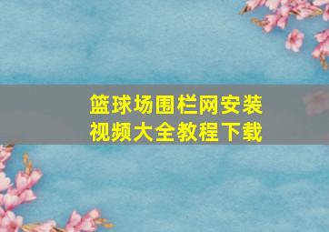 篮球场围栏网安装视频大全教程下载