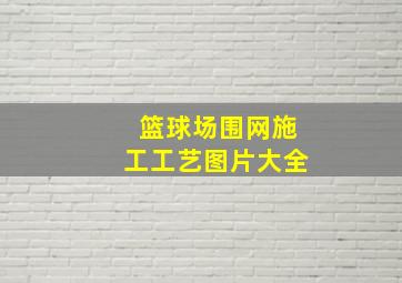 篮球场围网施工工艺图片大全