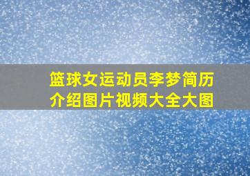 篮球女运动员李梦简历介绍图片视频大全大图