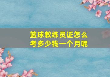 篮球教练员证怎么考多少钱一个月呢