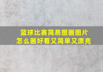 篮球比赛简易图画图片怎么画好看又简单又漂亮