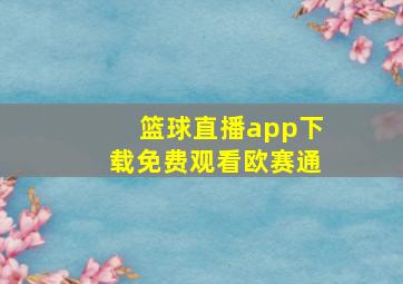 篮球直播app下载免费观看欧赛通