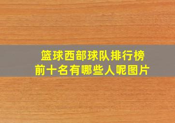 篮球西部球队排行榜前十名有哪些人呢图片