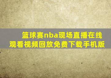 篮球赛nba现场直播在线观看视频回放免费下载手机版