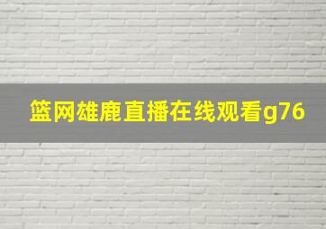 篮网雄鹿直播在线观看g76