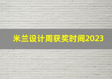 米兰设计周获奖时间2023