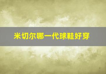 米切尔哪一代球鞋好穿