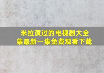 米拉演过的电视剧大全集最新一集免费观看下载