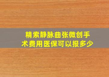 精索静脉曲张微创手术费用医保可以报多少