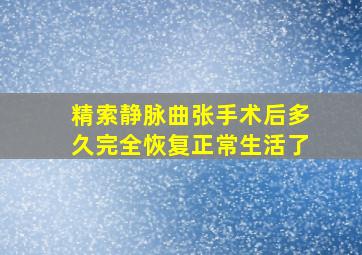 精索静脉曲张手术后多久完全恢复正常生活了