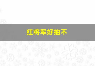 红将军好抽不