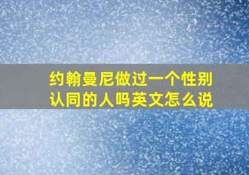 约翰曼尼做过一个性别认同的人吗英文怎么说