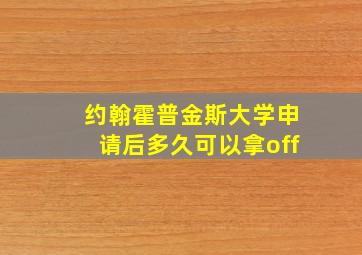 约翰霍普金斯大学申请后多久可以拿off