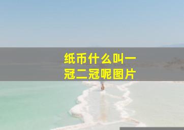 纸币什么叫一冠二冠呢图片