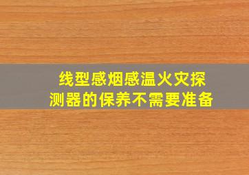 线型感烟感温火灾探测器的保养不需要准备