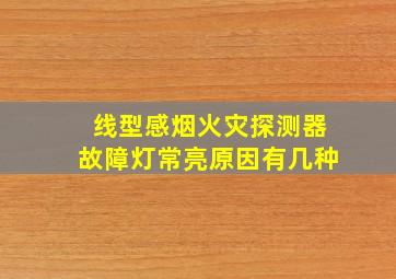 线型感烟火灾探测器故障灯常亮原因有几种