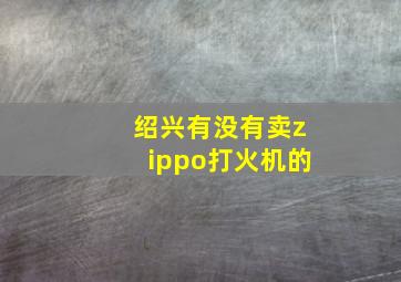 绍兴有没有卖zippo打火机的