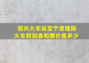 绍兴火车站至宁波城际火车时刻表和票价是多少