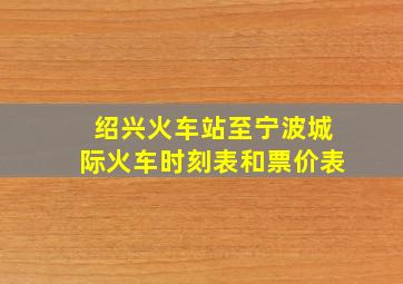 绍兴火车站至宁波城际火车时刻表和票价表