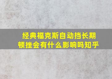 经典福克斯自动挡长期顿挫会有什么影响吗知乎