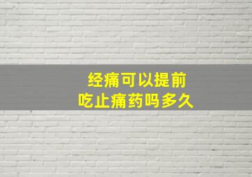 经痛可以提前吃止痛药吗多久