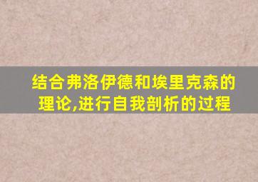 结合弗洛伊德和埃里克森的理论,进行自我剖析的过程